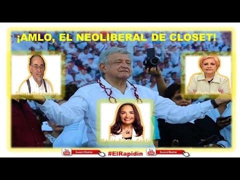 EL RAPIDIN: AMLO, EL NEOLIBERAL DE CLOSET
