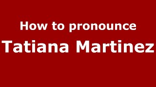 How to pronounce Tatiana Martinez