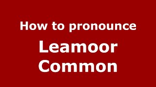 How to pronounce Leamoor Common