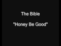 The Bible - Honey Be Good [HQ Audio] 