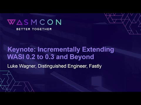 Keynote: Incrementally Extending WASI 0.2 to 0.3 and Beyond - Luke Wagner