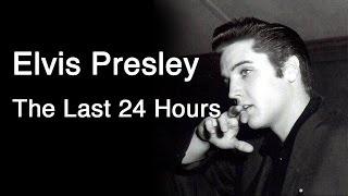 Elvis Presley - The Last 24 Hours