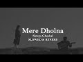 Mere Dholna {From Bhool Bhulaiyaa} Slowed and Reverb || Shreya Ghoshal