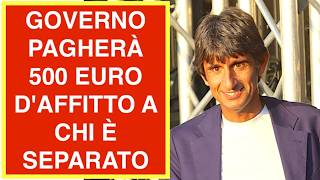 GOVERNO PAGHERÀ 500 EURO D'AFFITTO A CHI È SEPARATO