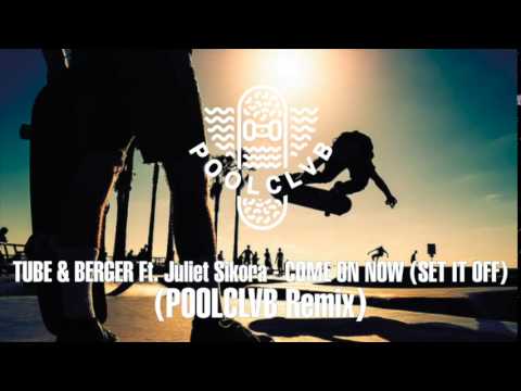 Tube & Berger, Juliet Sikora - Come On Now (Set It Off) (POOLCLVB Remix)