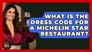 What Is The Dress Code For A Michelin Star Restaurant - Best Eats Worldwide