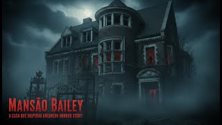 MANSÃO BAILEY: REFERÊNCIA PARA AMERICAN HORROR STORY