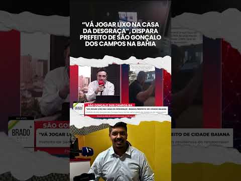 “VÁ JOGAR LIXO NA CASA DA DESGRAÇA”, DISPARA PREFEITO DE SÃO GONÇALO DOS CAMPOS NA BAHIA