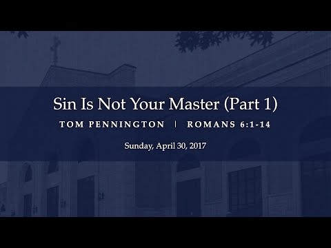 Sin Is Not Your Master (Part 1) - Romans 6:1-14 - Tom Pennington