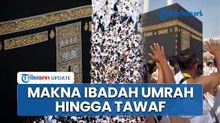 Makna Ibadah Umrah hingga Thawaf: Keliling Kabah 7 Kali seperti Malaikat Ibadah Keliling Langit