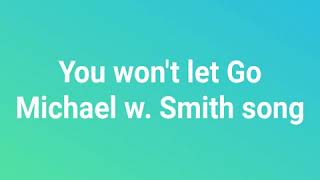 You won&#39;t let Go Michael w. Smith song