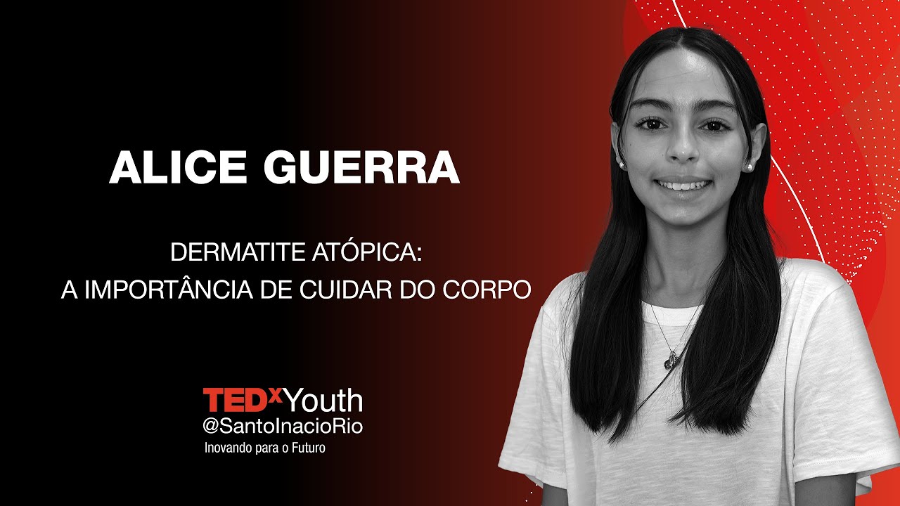Cuidados com a pele e corpo e a dermatite atópica  | Alice Guerra | TEDxYouth@SantoInacioRio