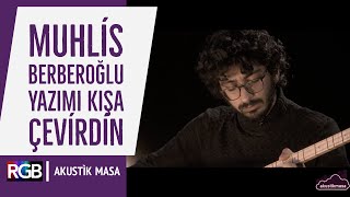 Muhlis Berberoğlu’ndan enfes Neşet Ertaş yorumu, Yazımı Kışa Çevirdin “Leylam” /akustikmasa