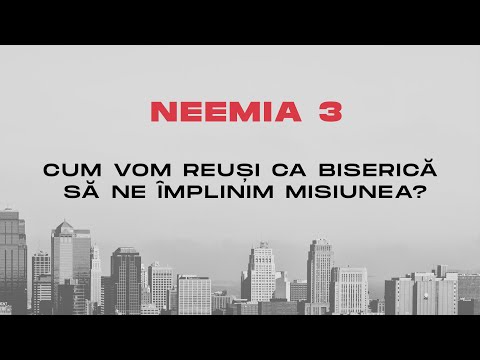 CUM VOM REUȘI CA BISERICĂ SĂ NE ÎMPLINIM MISIUNEA? (NEEMIA 3)