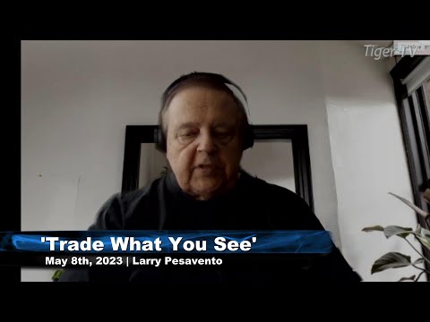 May 9th, Trade What You See, Hour 2 with Larry Pesavento  on TFNN - 2023