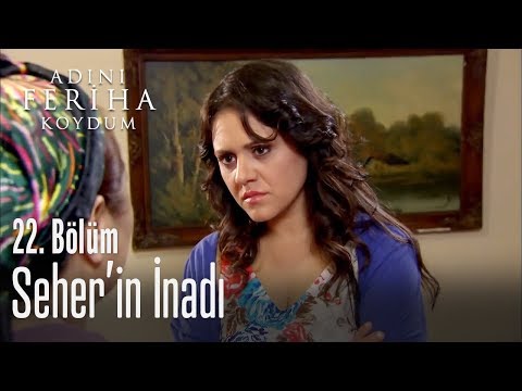 Seher'in inadı - Adını Feriha Koydum 25. Bölüm