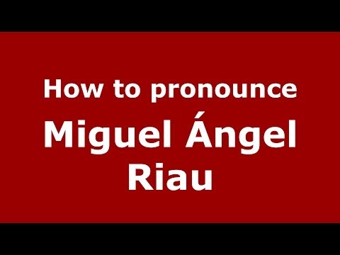How to pronounce Miguel Ángel Riau (Spanish/Spain) - PronounceNames.com