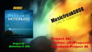 [House] Project 46 - Motionless Ft.  SERI