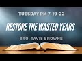 Restore the Wasted Years | Bro. Tavis Browne | Tuesday PM 7-19-22