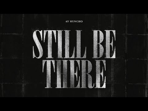 Ay Huncho - Still Be There (Official Lyric Video)