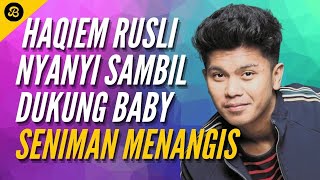 Nyanyi Sambil Dukung Baby, Seniman Menangis - A NITE WITH HAQIEM RUSLI di Matic KL