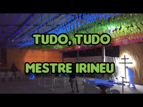 TUDO, TUDO - MESTRE IRINEU
