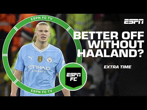 Is Manchester City better off without Erling Haaland? | ESPN FC Extra Time