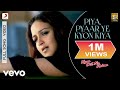 Piya Pyaar Ye Kyon Kiya Full Video Kyaa Dil Ne Kahaa Tusshar Esha Kavita K Udit Narayan