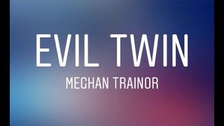Meghan Trainor - Evil Twin (Lyrics)