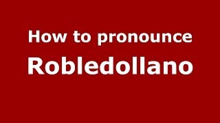 How to pronounce Robledollano