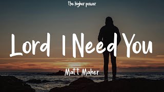 Matt Maher - Lord, I Need You (Lyrics)