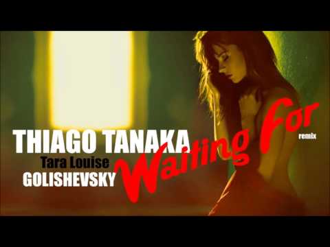 Thiago Tanaka ft. Tara Louise -  Waiting For (GOLISHEVSKY Remix)