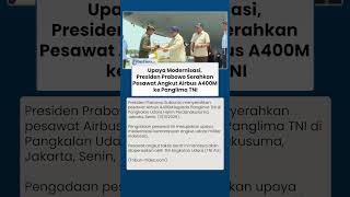 UPAYA MODERNISASI !  Presiden Prabowo Serahkan Pesawat Angkut Airbus A400M ke Panglima TNI