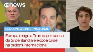 Europa reage a Trump por causa da Groenlândia e expõe crise internacional | GloboNews Internacional