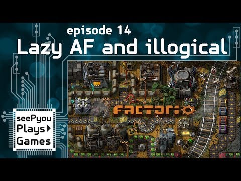 seePyou plays - Factorio - Lazy AF and Illogical - Ep 14