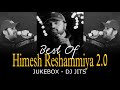 BEST OF HIMESH RESHAMMIYA 2 0 JUKEBOX DJ JITS TERA MERA MILNA TERA SUROOR NONSTOP COLLECTION