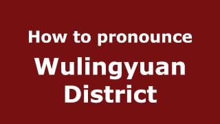 How to pronounce Wulingyuan District