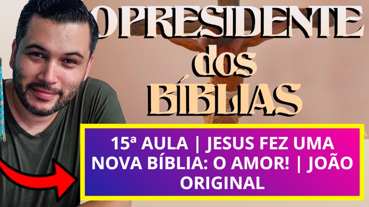 15ª AULA | JESUS FEZ uma NOVA BÍBLIA: O AMOR! | João Original, Capítulos 15 ao 20