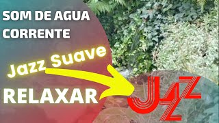 Musica Jazz Suave para Relaxar com Som de gua Corrente - Musica Calma para Tranquilidade
