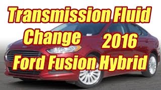 Ford Fusion Hybrid and Energi Transmission Fluid Change 2016