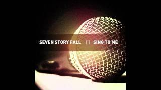 Seven Story Fall - Sing to Me (OFFICIAL SINGLE)