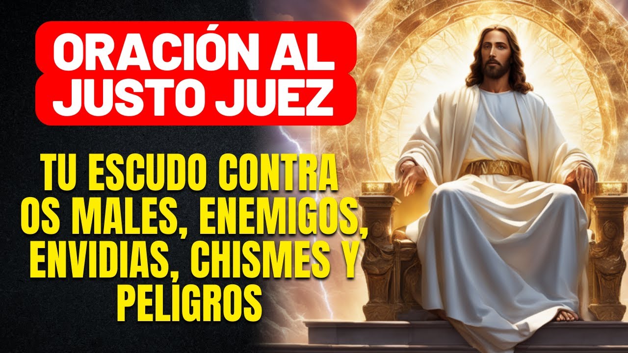 ORACIÓN AL JUSTO JUEZ  -  TU ESCUDO CONTRA TODOS LOS MALES, ENEMIGOS, ENVIDIAS, CHISMES Y PELIGROS