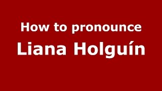 How to pronounce Liana Holguín