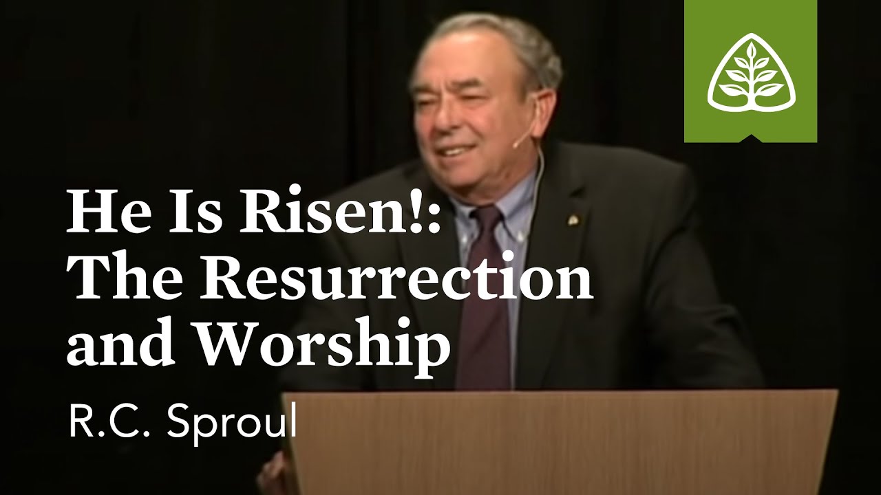 R.C. Sproul: He Is Risen! - The Resurrection and Worship