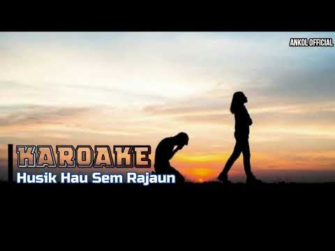 KAROAKE || HUSIK HAU SEM RAJAUN
