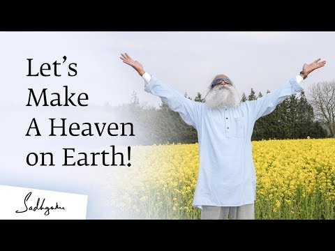Let’s Make a Heaven on Earth! Sadhguru Spot of 13 Feb 2019