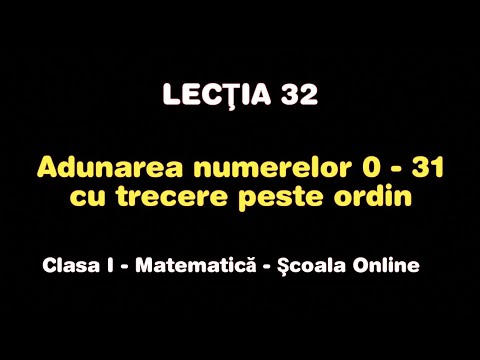 Lecţia 32. Adunarea numerelor  de la 0  la 31 cu trecere peste ordin -  Matematică / Școala Online