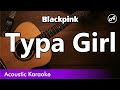 Blackpink - Typa Girl (karaoke acoustic)