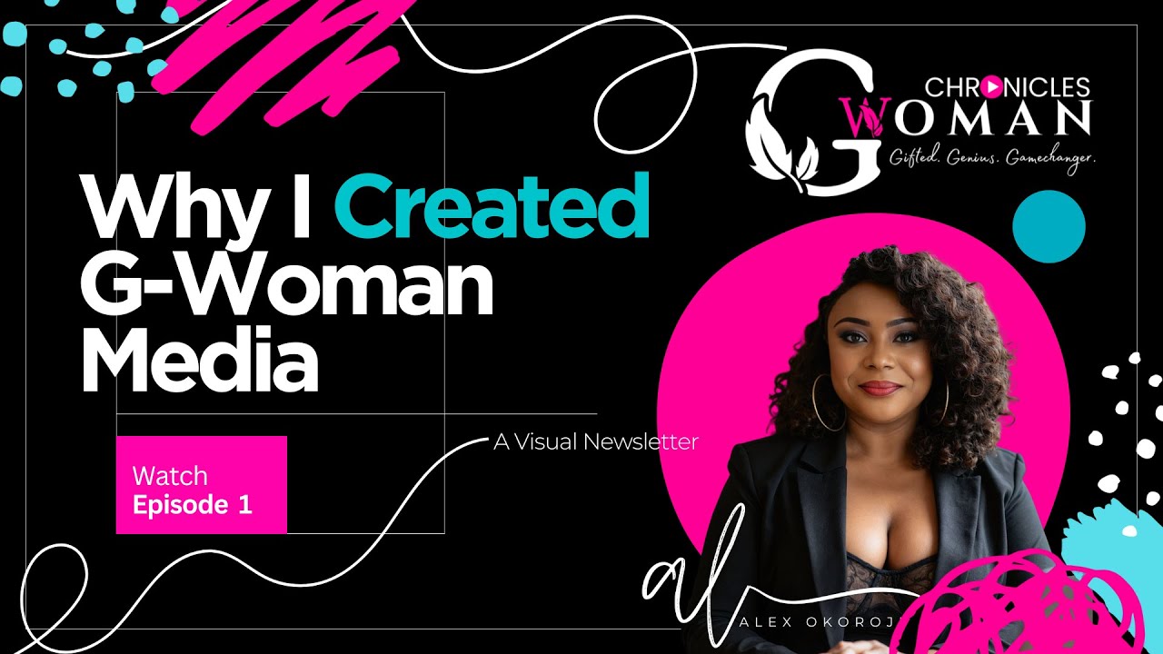#1: Why I Created G-Woman Media - Alex Okoroji | G-Woman Chronicles