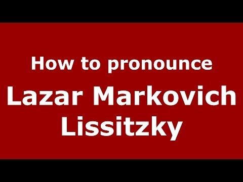 How to pronounce Lazar Markovich Lissitzky (Russian/Russia) - PronounceNames.com